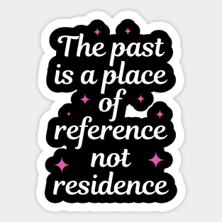 The Past Is A Place Of Reference Not Residence Sticker